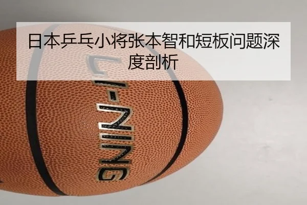 日本乒乓小将张本智和短板问题深度剖析